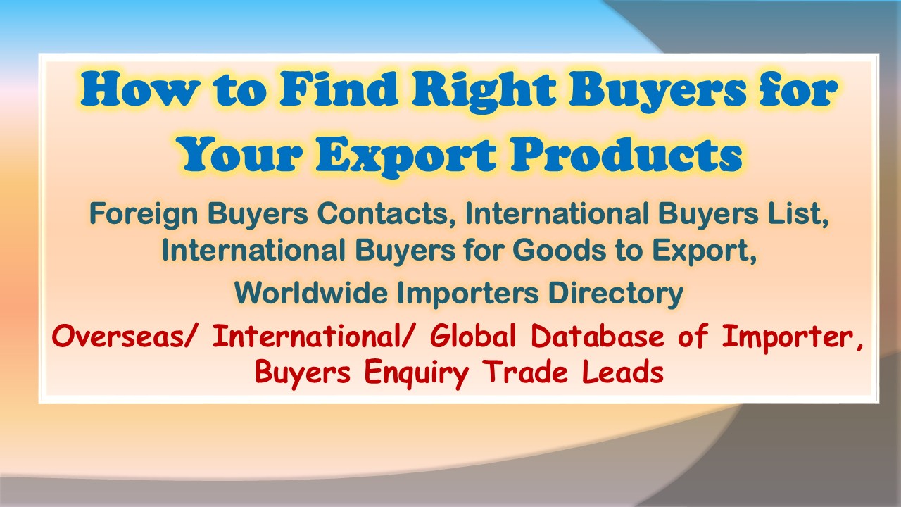 how-to-find-right-buyers-for-your-export-products-foreign-buyers-contacts-international-buyers-list-international-buyers-for-goods-to-export-worldwide-importers-directory