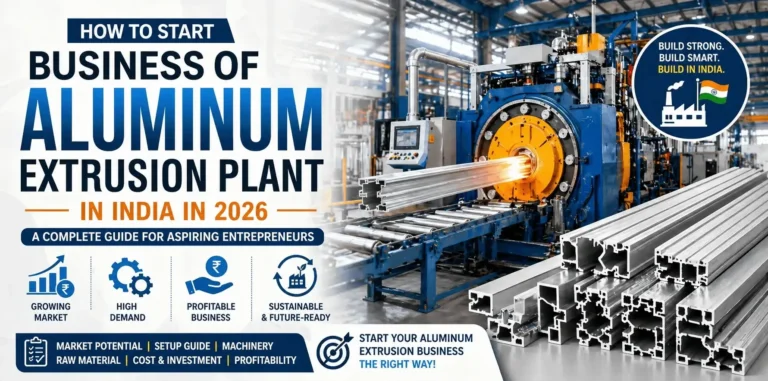 How to Start Business of Aluminum Extrusion Plant in India in 2026
