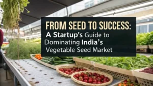From Seed to Success A Startup’s Guide to Dominating India’s Vegetable Seed Market