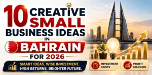 10 Creative Small Business Ideas in Bahrain 2026, Profitable Opportunities with Investment Costs and Profit Margins - NPCS Blog